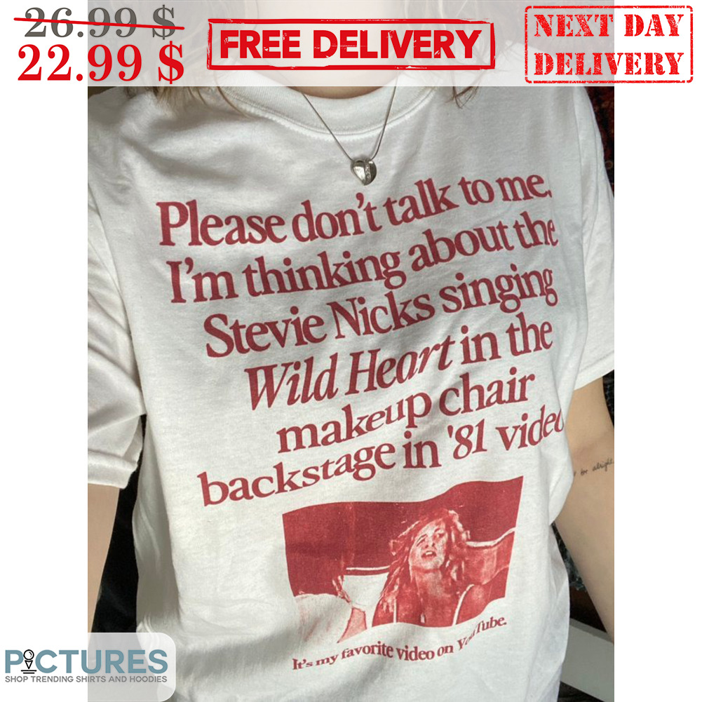 Please Don't Talk To Me I'm Thinking About The Stevie Nicks Singing Wild Heart In The Makeup Chair Backstage In '81 Video Shirt