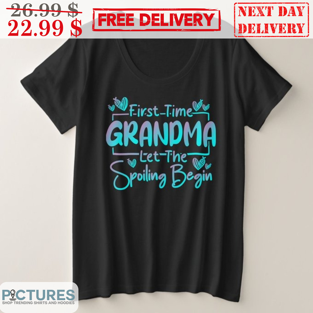 First Time Grandma Let The Spoiling Begin Shirt
