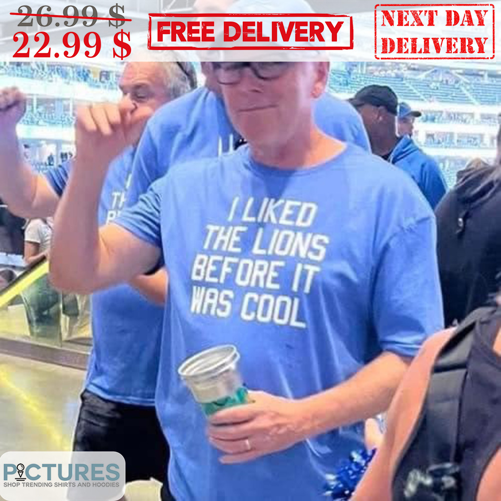 I Liked The Lions Before It Was Cool Shirt