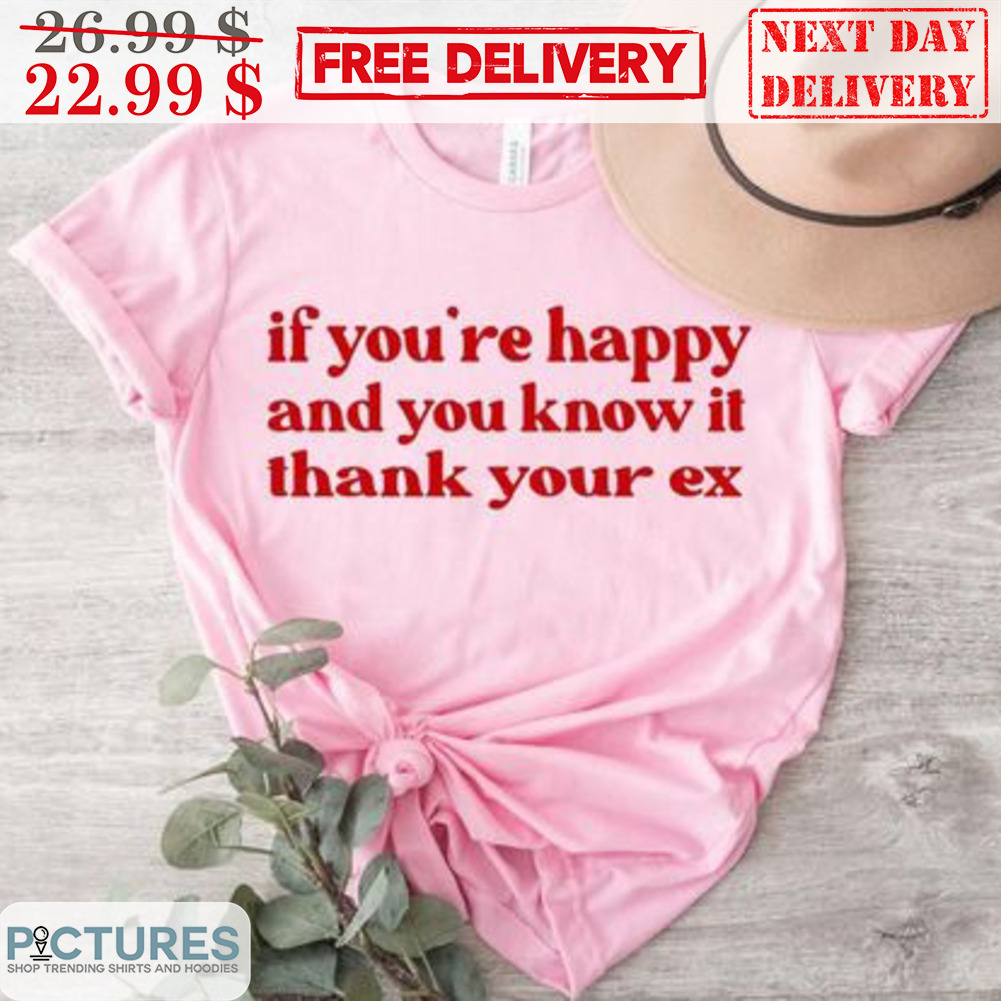 If You're Happy And You Know It Thank Your Ex Shirt