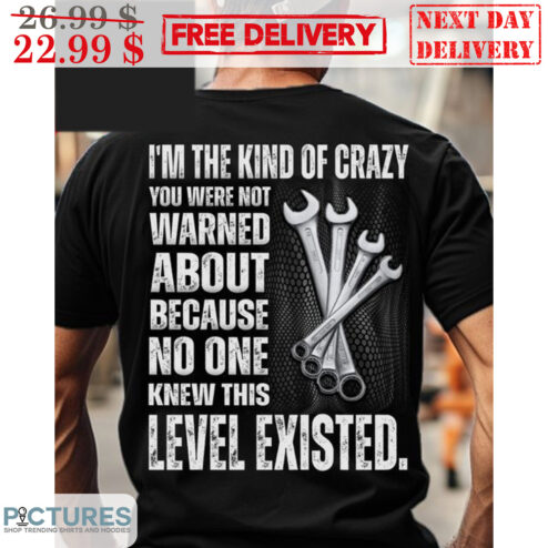 I'm The Kind Of Crazy You Were Not Warned About Because No One Knew This Level Existed Vintage Shirt