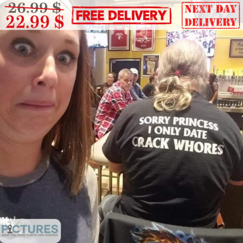 Sorry Princess I Only Date Crack Whores Shirt