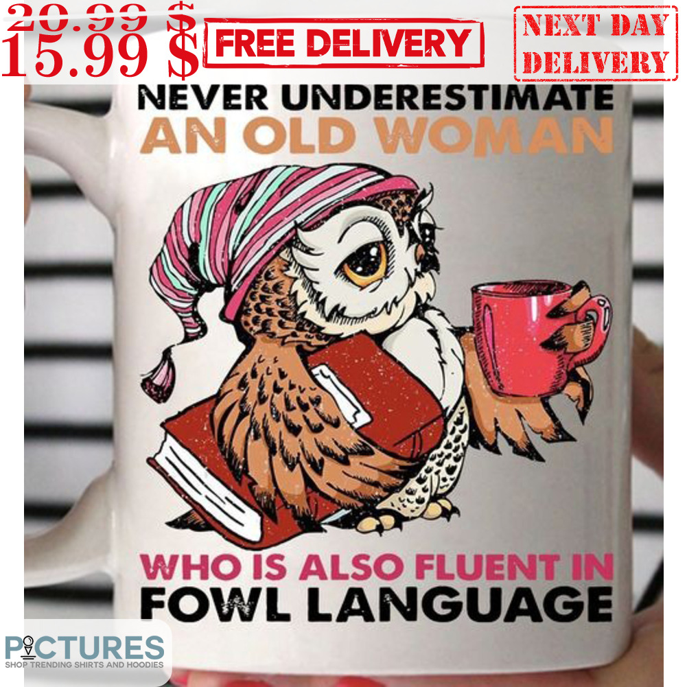Owl Never Underestimate An Old Woman Who Is Also Fluent In Fowl Language Mug