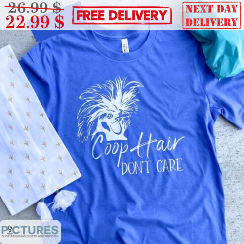 Chicken Coop Hair Don't Care Shirt