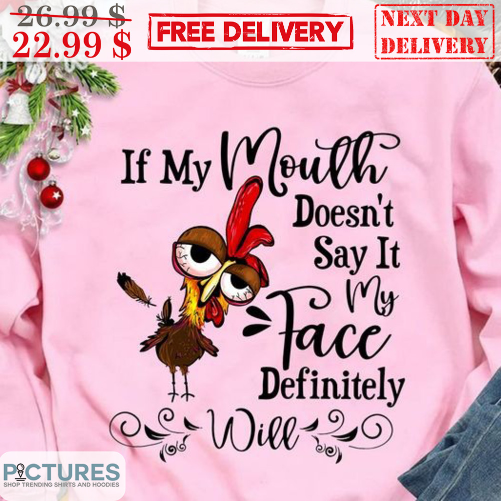 Chicken If My Mouth Doesn't Say It My Face Definitely Will Shirt