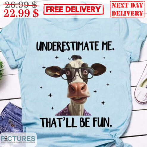 Cow Underestimate Me That'll Be Fun Shirt