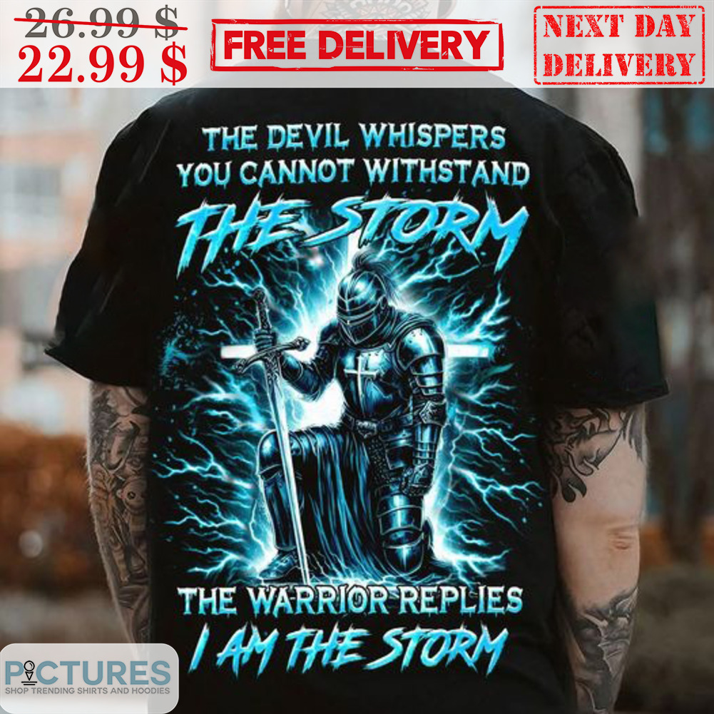 Cross The Devil Whispers You Cannot Withstand The Storm The Warrior Replies I Am The Storm Shirt