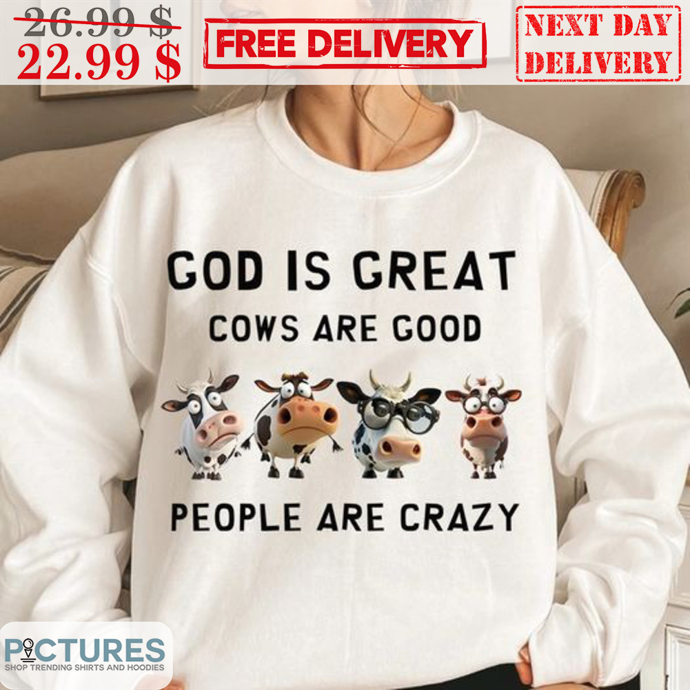 God Is Great Cows Are Good People Are Crazy Shirt