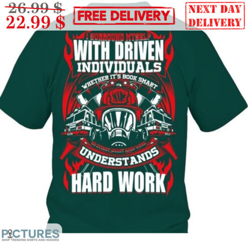 I Surround Myself With Driven Individuals Whether It's Book Smart Understands Hard Work Shirt
