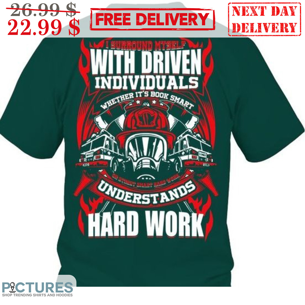 I Surround Myself With Driven Individuals Whether It's Book Smart Understands Hard Work Shirt