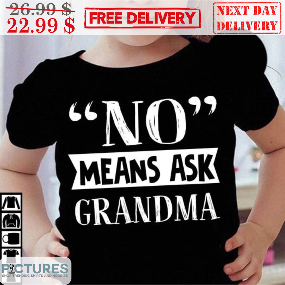 No Means Ask Grandma Shirt