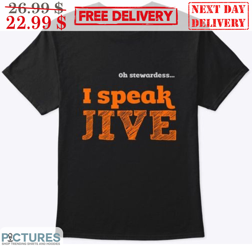 Oh Stewardess I Speak Jive Shirt