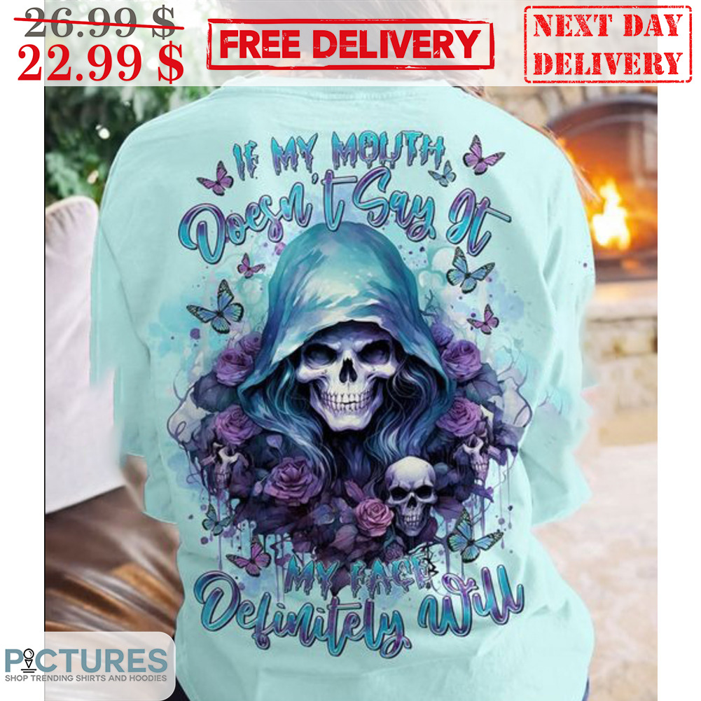 Skull If My Mouth Doesn't Say It My Face Definitely Will Shirt