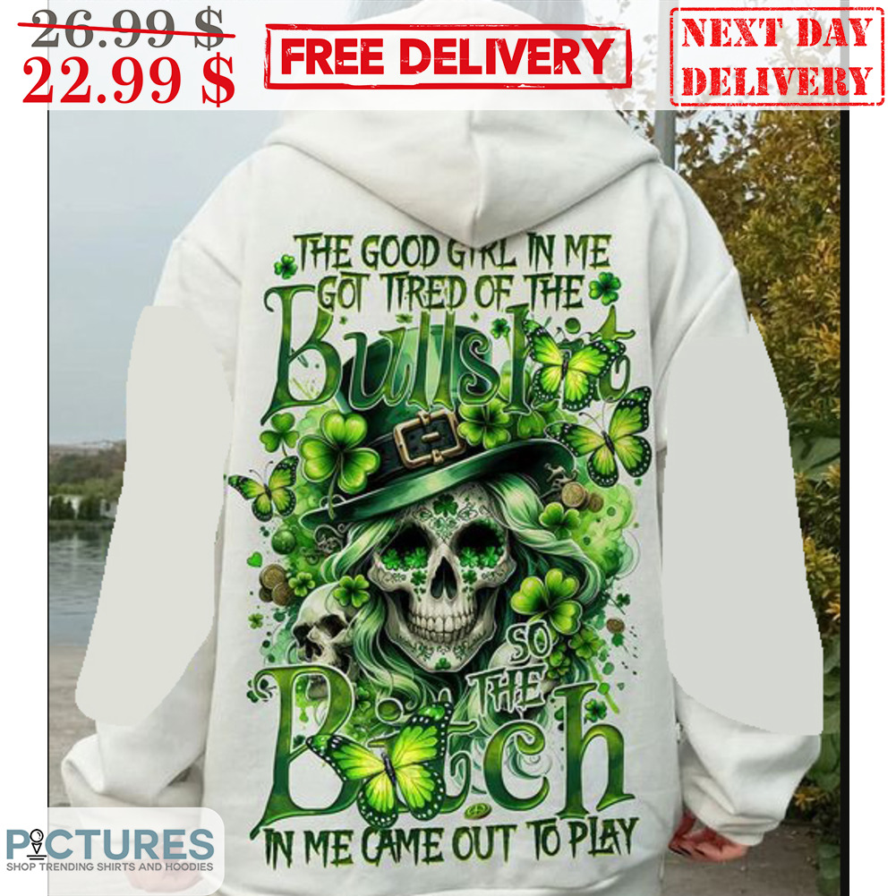 Skull Irish The Good Girl In Me Got Tired Of The Bullshit So The Bitch In Me Came Out To Play St Patrick Day Shirt