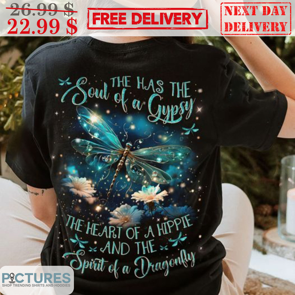 The Has The Sould Of A Gypsy The Heart Of A Hippie And The Spirit Of A Dragonfly Shirt