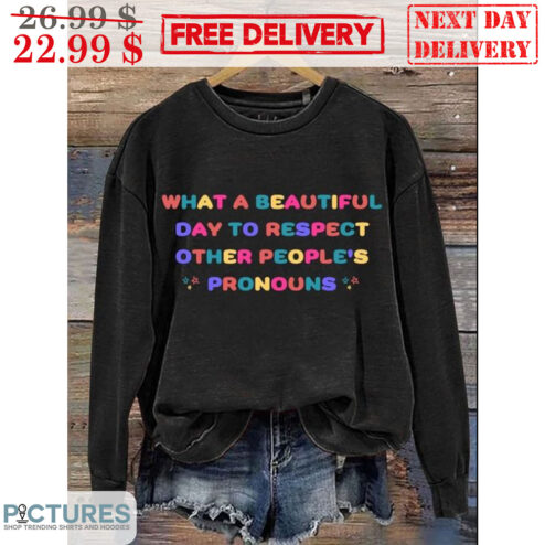 What A Beautiful Day To Respect Other People's Pronouns Shirt