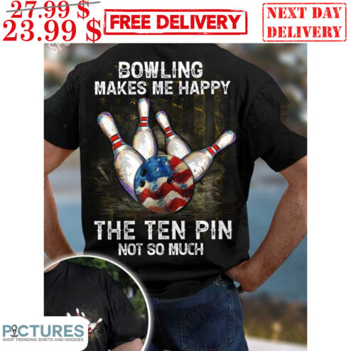 Bowling Makes Me Happy The Ten Pin Not So Much Shirt