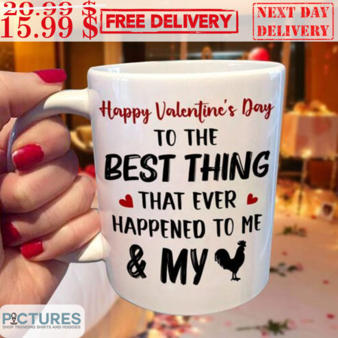 Happy Valentine's Day To The Best Thing That Ever Happened To Me And My Mug