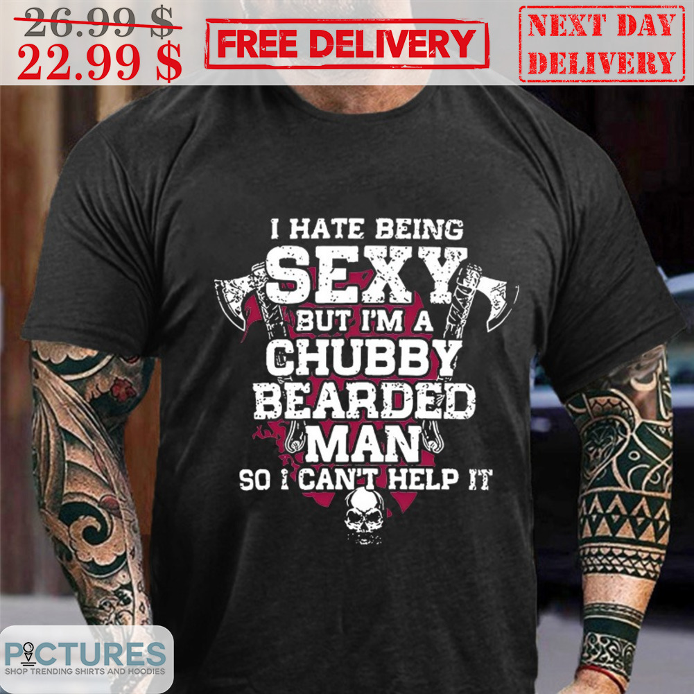 Axe Viking I Hate Being Sexy But I'm A Chubby Bearded Man So I Can't Help It Vintage Shirt