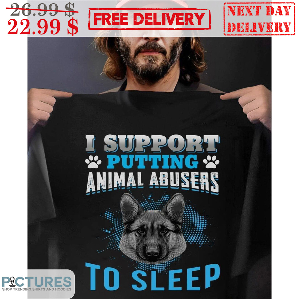 I Support Putting Animal Abusers To Sleep Shirt