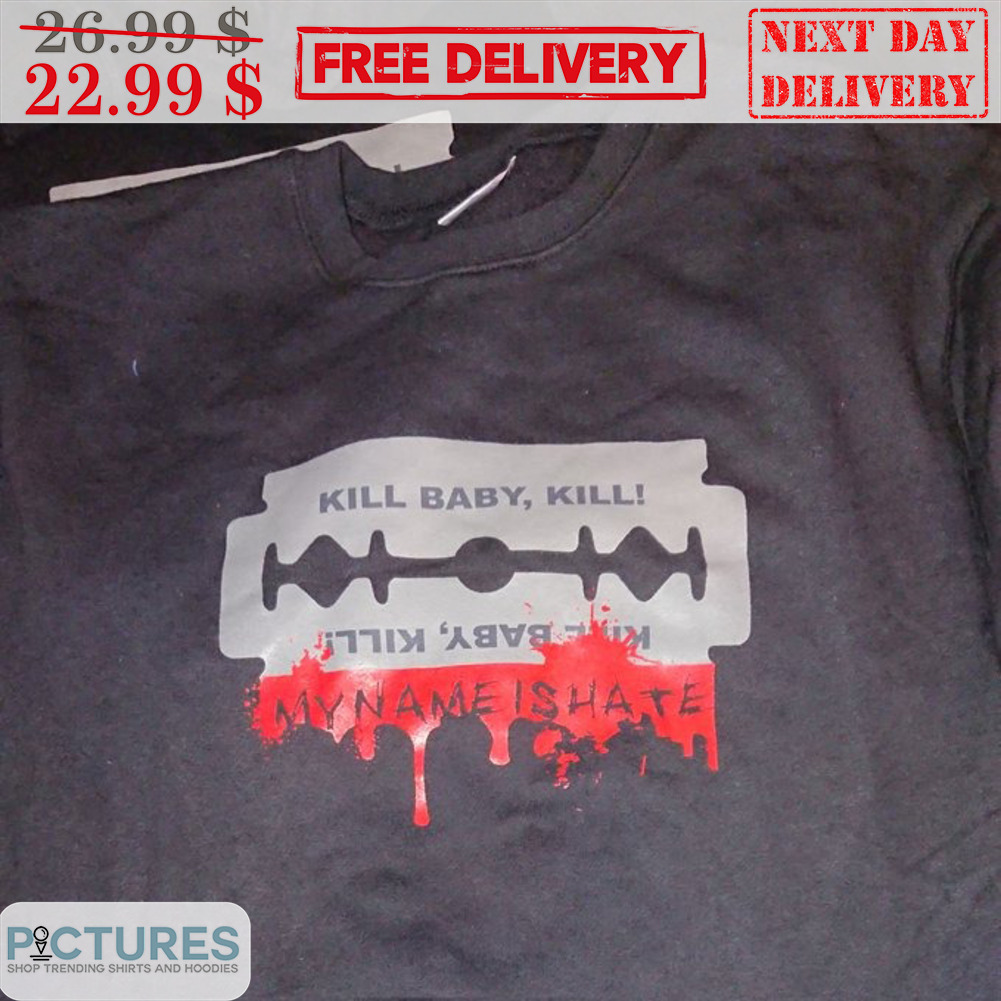 Razor Kill Baby Kill My Name Is Hate Shirt