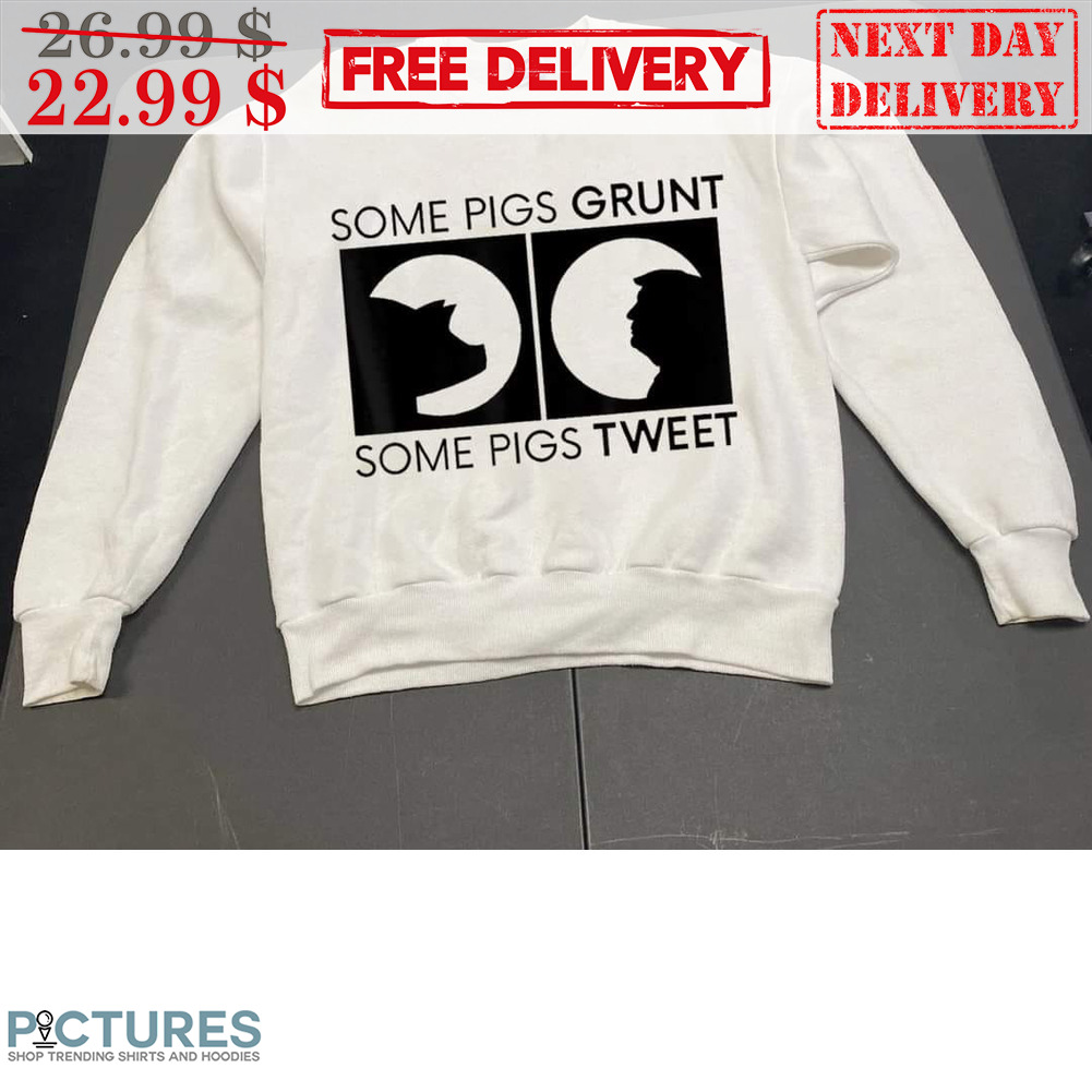 Some Pigs Grunt Some Pigs Tweet Shirt