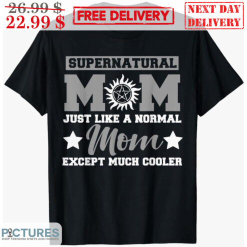 Supernatural Mom Just Like A Normal Mom Except Much Cooler Shirt
