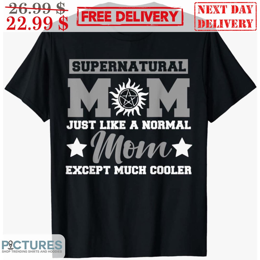 Supernatural Mom Just Like A Normal Mom Except Much Cooler Shirt