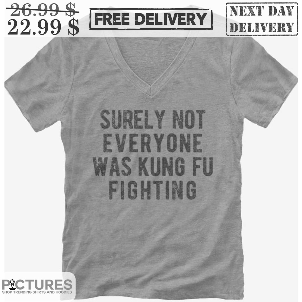 Surely Not Everyone Was Kung Fu Fighting Vintage Shirt