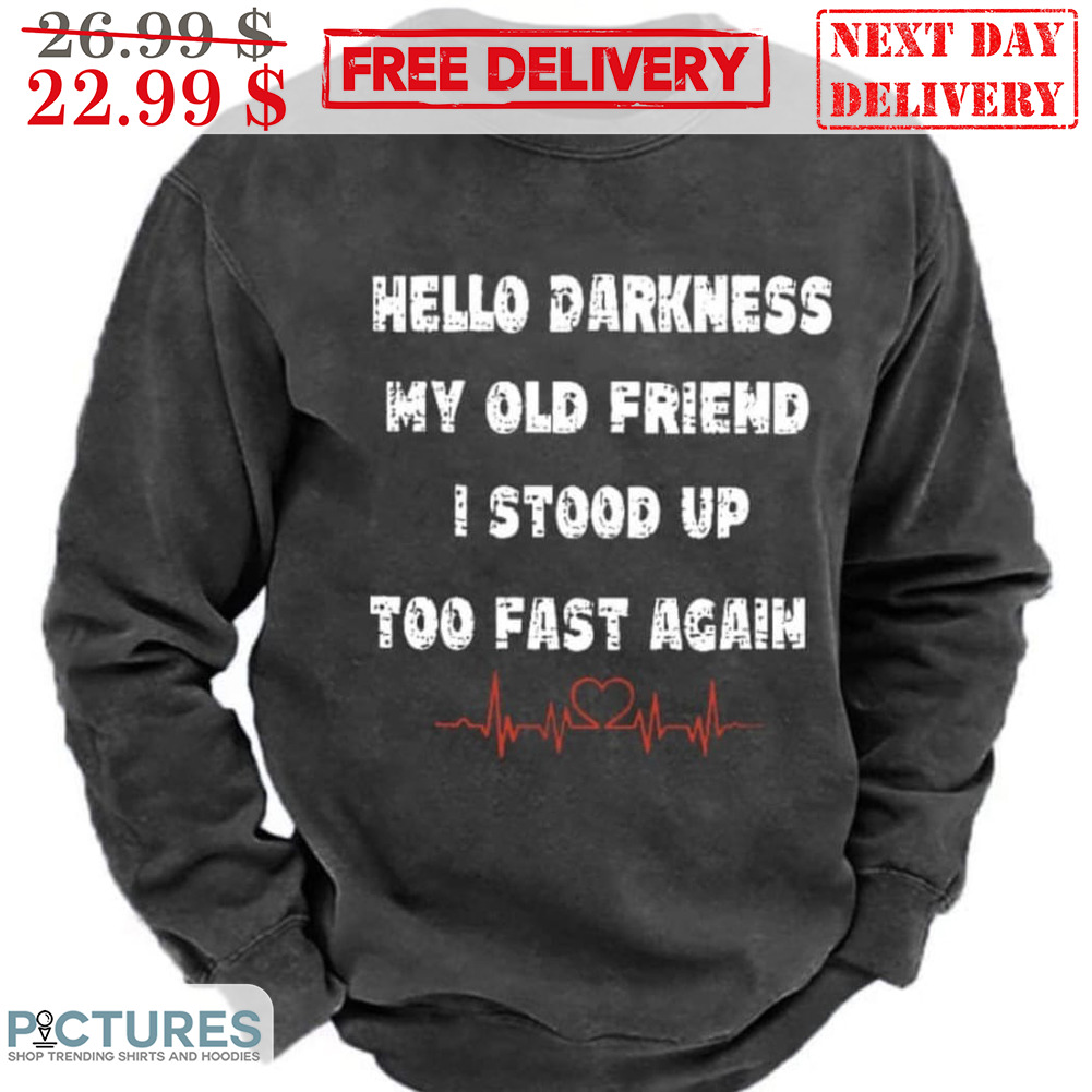 Heartbeat Hello Darkness My Old Friend I Stood Up Too Fast Again Shirt