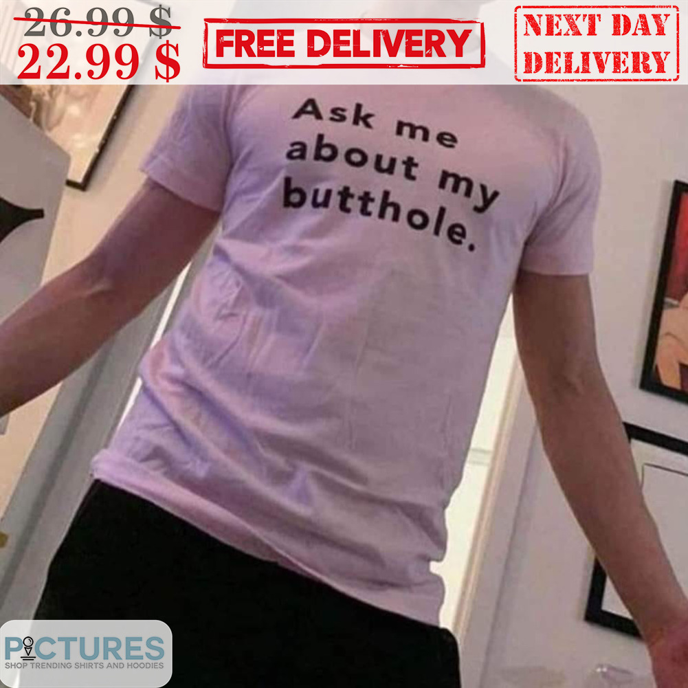Ask Me About My Butthole Shirt