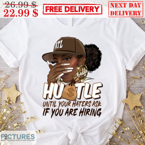 Black Woman Hustle Until Your Haters Ask If You Are Hiring Shirt