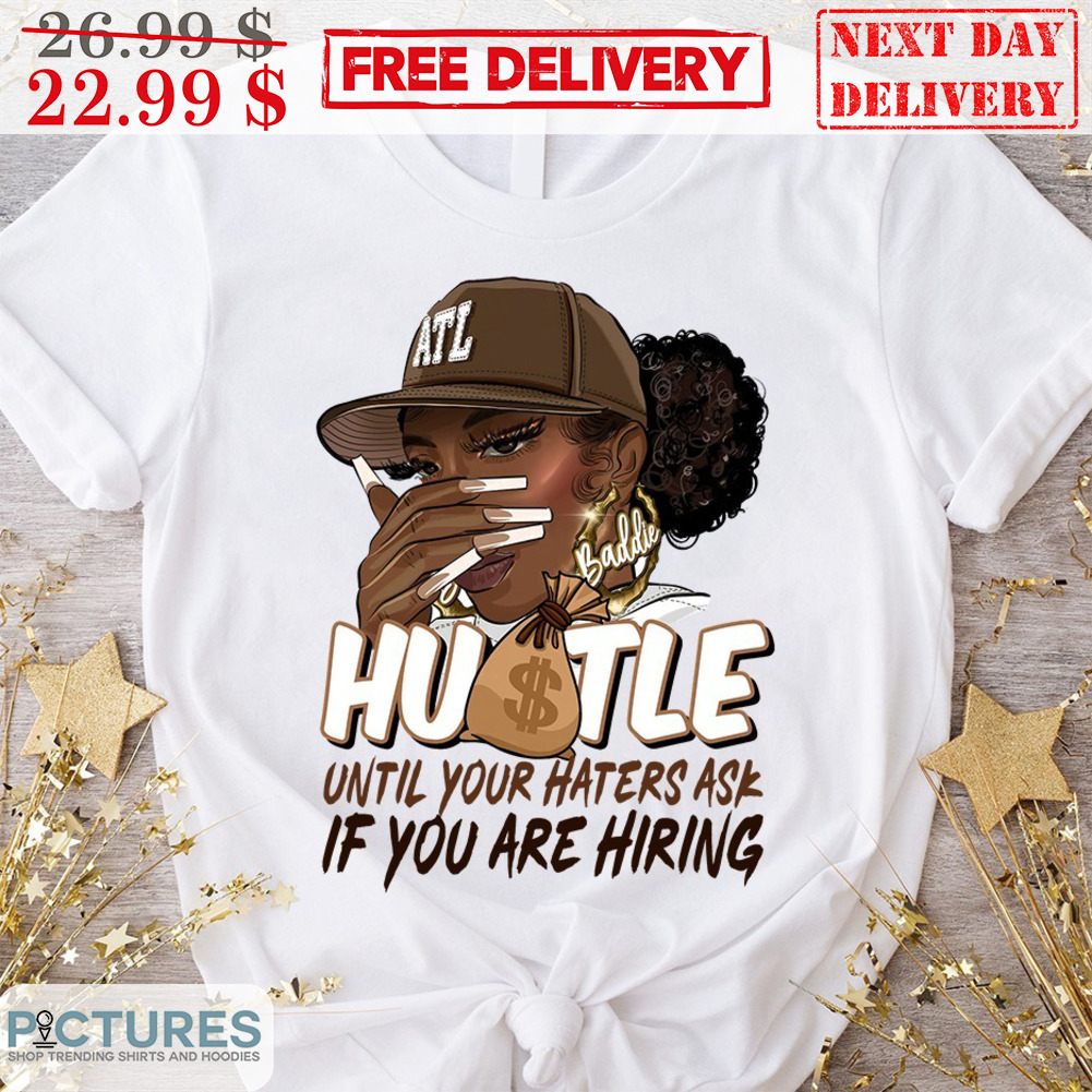 Black Woman Hustle Until Your Haters Ask If You Are Hiring Shirt