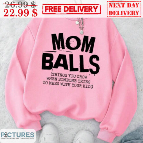 Mom Balls Things You Grow When Someone Tries To Mess With Your Kid Shirt