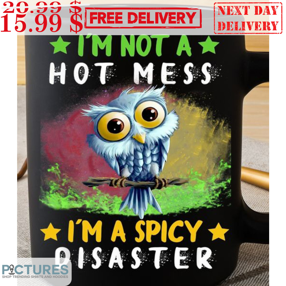 Owl I'm Not A Hot Mess I'm A Spicy Disaster Mug