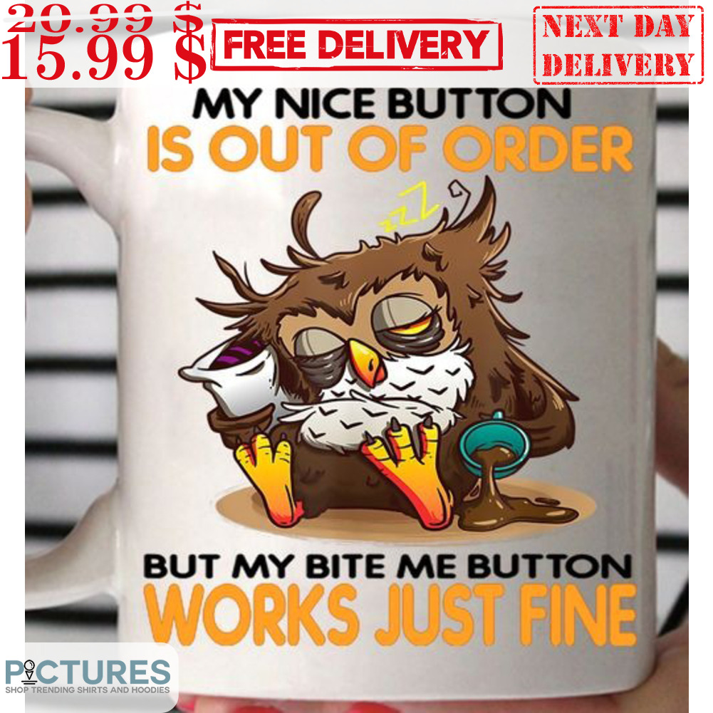 Owl My Nice Button Is Out Of Order But My Bite Me Button Works Just Fine Mug