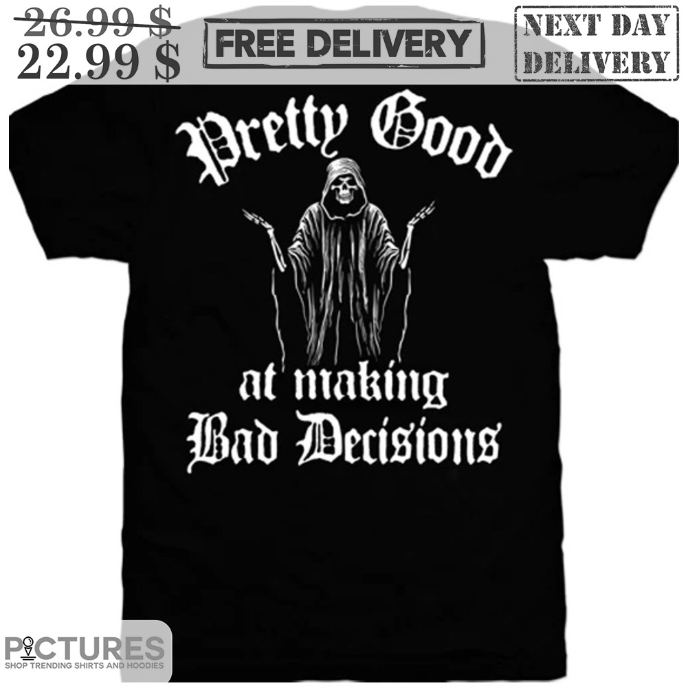 Death Pretty Good At Making Bad Decisions Shirt