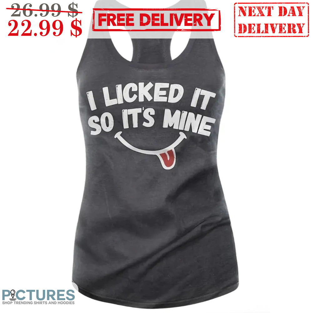 I Licked It So It's Mine Shirt