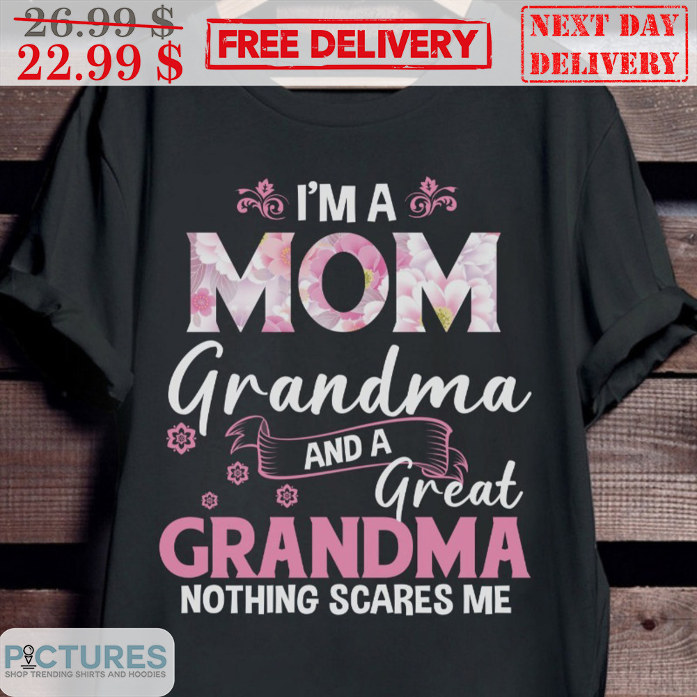 I'm A Mom Grandma And A Great Grandma Nothing Scares Me Shirt