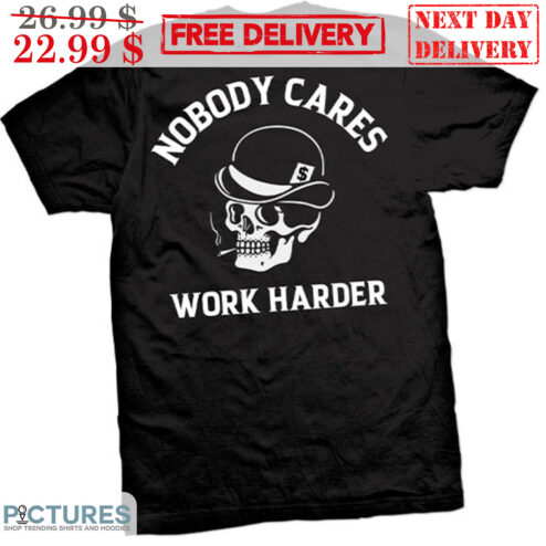Skull Smoking Nobody Cares Work Harder Shirt