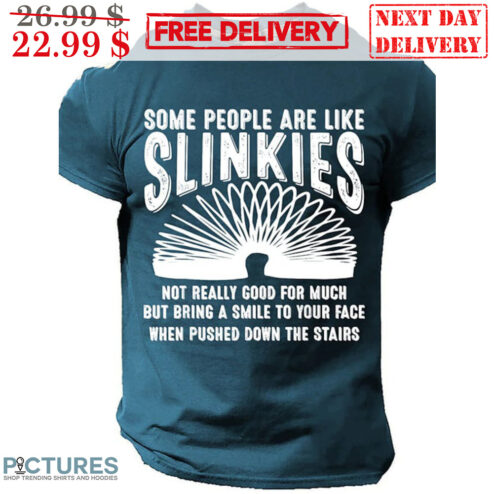 Some People Are Like Slinkies Not Really Good For Much But Bring A Smile To Your Face When Pushed Down The Stairs Shirt