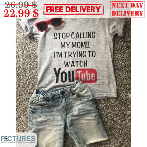 Stop Calling My Mom I'm Trying To Watch Youtube Shirt
