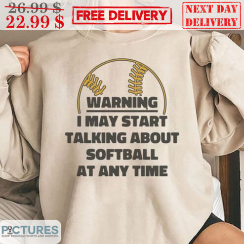 Baseball Warning I May Start Talking About Softball At Any Time Shirt