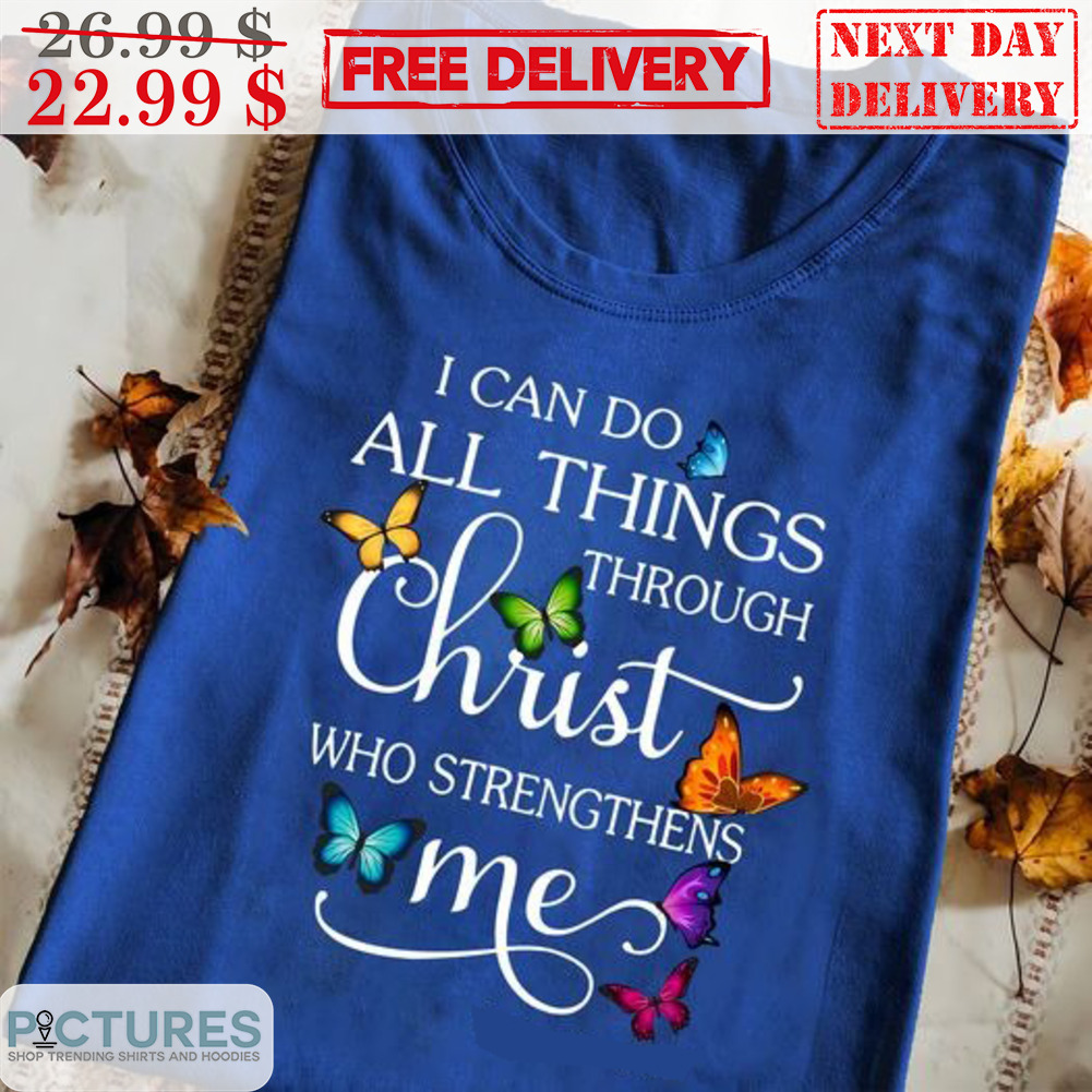 Butterflies I Can Do All Things Through Christ Who Strengthens Me Shirt
