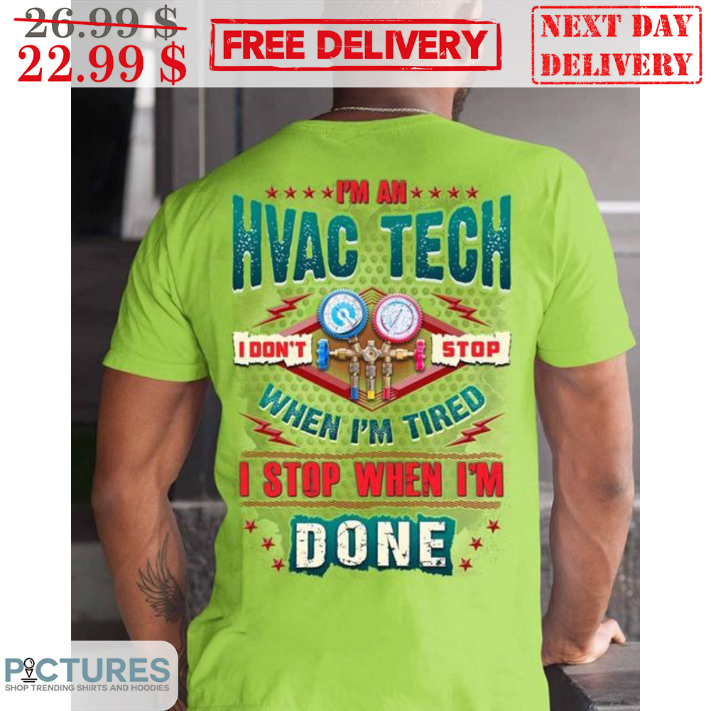 I'm An Hvac Tech I Don't Stop When I'm Tired I Stop When I'm Done Shirt