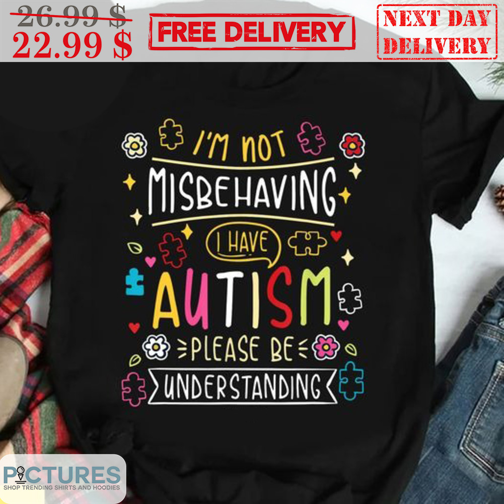 I'm Not Misbe Having I Have Autism Please Be Understanding Shirt