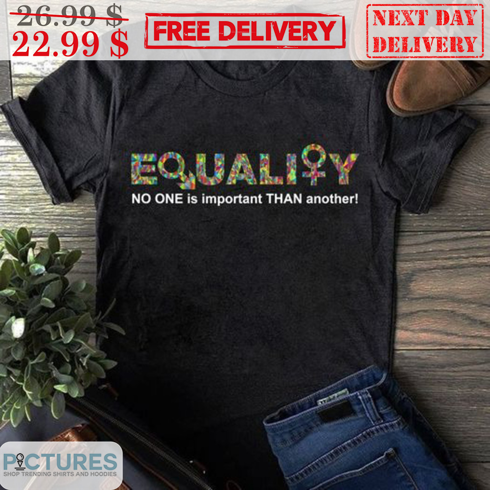 Quality No One Is Important Than Another Shirt