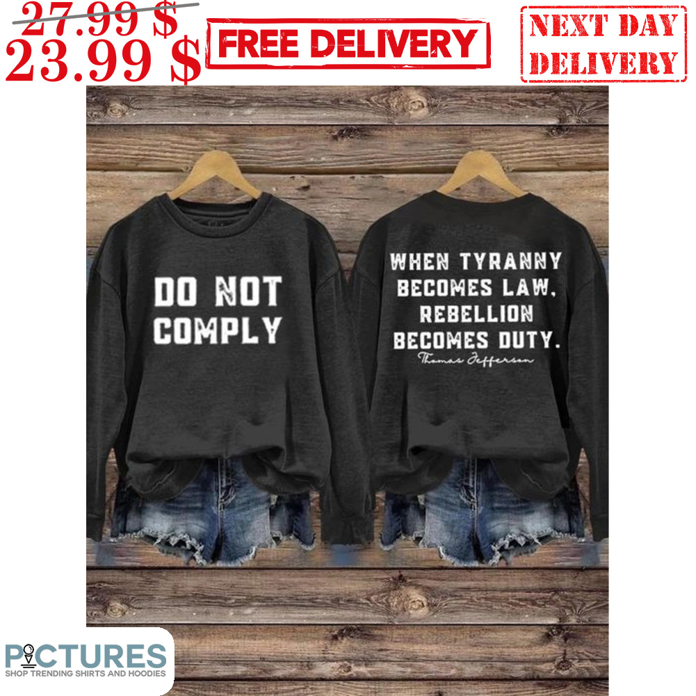 Do Not Comply When Tyranny Becomes Law Rebellion Becomes Duty Shirt