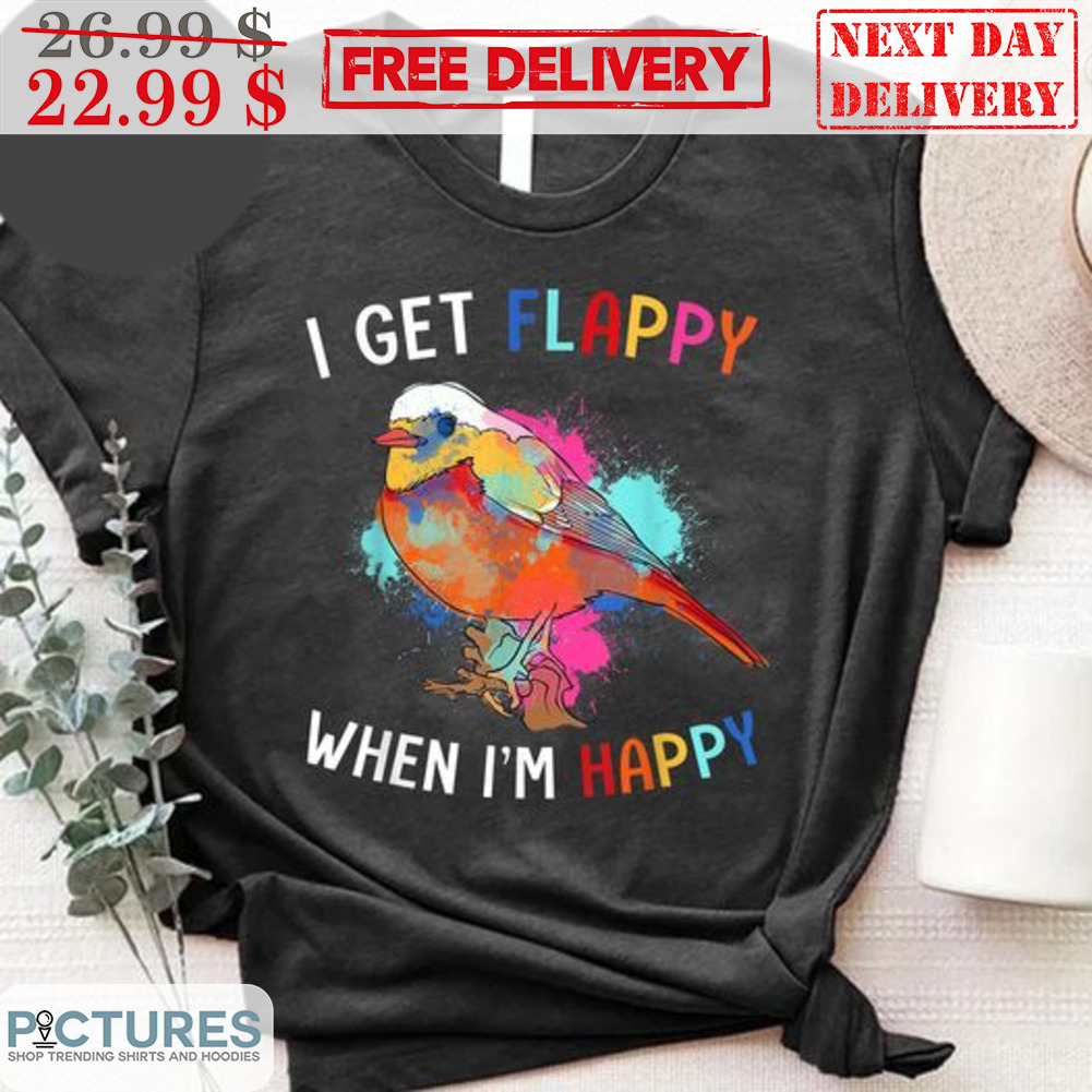 Bird I Get Flappy When I'm Happy Colorful Shirt