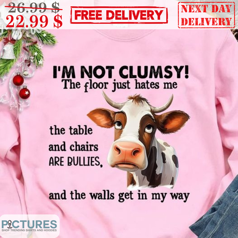 Cow I'm Not Clumsy The Floor Just Hates Me The Table And Chairs Are Bullies And The Walls Get In My Way Shirt Cow I'm Not Clumsy The Floor Just Hates Me The Table And Chairs Are Bullies And The Walls Get In My Way Shirt